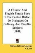 A Chinese And English Phrase Book In The Canton Dialect: Or Dialogues On Ordinary And Familiar Subjects (1888)