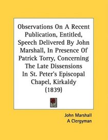 Observations On A Recent Publication, Entitled, Speech Delivered By John Marshall, In Presence Of Patrick Torry, Concerning The Late Dissensions In St. Peter's Episcopal Chapel, Kirkaldy (1839)