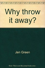 Why throw it away?