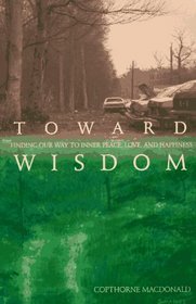 Toward Wisdom: Finding Our Way to Inner Peace, Love, and Happiness