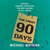 The First 90 Days: Critical Success Strategies for New Leaders at All Levels (Your Coach in a Box)