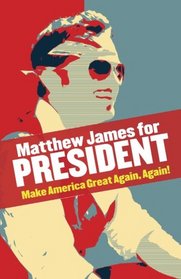 Matthew James for President: Make America Great Again, Again!