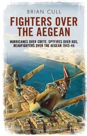 Fighters over the Aegean: Hurricanes over Crete, Spitfires over Kos, Beaufighters over the Aegean 1943 - 44