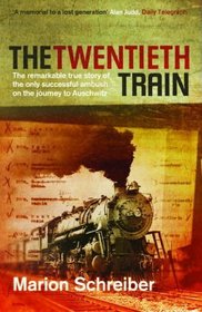 The Twentieth Train: The Remarkable True Story of the Only Successful Ambush on the Journey to Auschwitz
