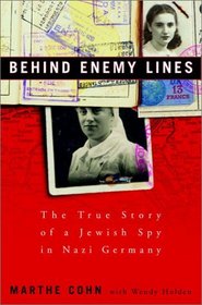 Behind Enemy Lines : The True Story of a French Jewish Spy in Nazi Germany