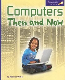 Computers Then and Now (Spyglass Books: People and Cultures series)