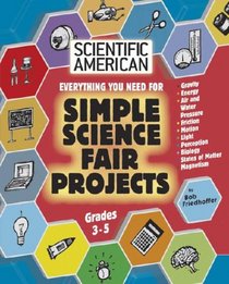 Everything you need for Simple Science Fair Projects: Grades 3-5 (Scientific American Winning Science Fair Projects)