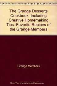 The Grange desserts cookbook, including creative homemaking tips;: Favorite recipes of the Grange members