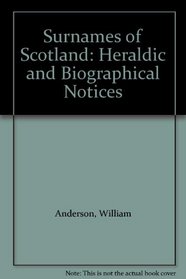 Surnames of Scotland: Heraldic and Biographical Notices