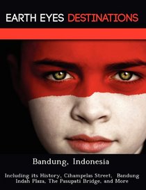 Bandung, Indonesia: Including its History, Cihampelas Street,  Bandung Indah Plaza, The Pasupati Bridge, and More