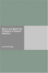 Brave and Bold The Fortunes of Robert Rushton