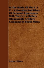In The Ranks Of The C. I. V. - A Narrative And Diary Of Personal Experiences With The C. I. V. Battery (Honourable Artillery Company) In South Africa