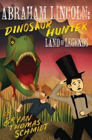 Abraham Lincoln Dinosaur Hunter: Land of Legends (Volume 1)