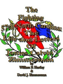 The Fighting 57th North Carolina: The Life and Letters Of James Calvin Zimmerman