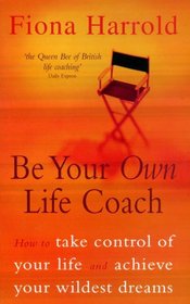Be Your Own Life Coach: How to Take Control of Your Life and Achieve Your Wildest Dreams