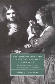 The Limits of Eroticism in Post-Petrarchan Narrative : Conditional Pleasure from Spenser to Marvell (Cambridge Studies in Renaissance Literature and Culture)