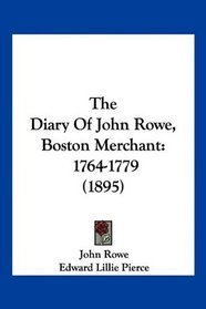 The Diary Of John Rowe, Boston Merchant: 1764-1779 (1895)