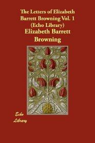 The Letters of Elizabeth Barrett Browning Vol. 1 (Echo Library)