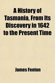 A History of Tasmania, From Its Discovery in 1642 to the Present Time