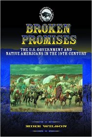 Broken Promises: The U.S. Government and Native Americans in the 19th Century (The American West)