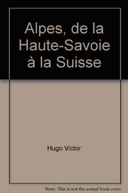 Alpes, de la Haute-Savoie a la Suisse (Impressions de voyage) (French Edition)