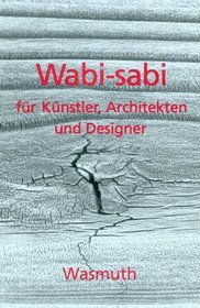 Wabi-sabi fr Knstler, Architekten und Designer. Japans Philosophie der Bescheidenheit.