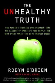 The Unhealthy Truth: One Mother's Shocking Investigation into the Dangers of America's Food Supply-- and What Every Family Can Do to Protect Itself