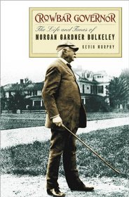 Crowbar Governor: The Life and Times of Morgan Gardner Bulkeley