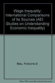 Wage Inequality: International Comparisons of Its Sources (AEI Studies on Understanding Economic Inequality)