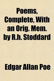 Poems, Complete, With an Orig. Mem. by R.h. Stoddard