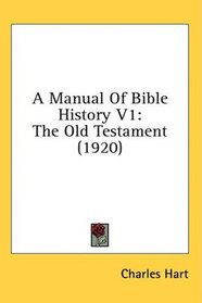 A Manual Of Bible History V1: The Old Testament (1920)