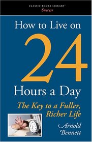 How to Live on 24 Hours a Day: The Key to a Fuller, Richer Life