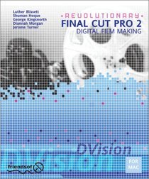 Revolutionary Final Cut Pro 2 Digital Film Making with Planning, Shooting, Workflow, Capturing Video, FX, Filters, Transitions, Titling, Sound, Output, Distribution, and EPK creation (with CD-Rom)