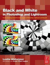 Black and White in Photoshop CS3 and Photoshop Lightroom: Create stunning monochromatic images in Photoshop CS3, Photoshop Lightroom and Beyond