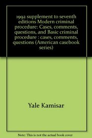 1992 supplement to seventh editions Modern criminal procedure: Cases, comments, questions, and Basic criminal procedure : cases, comments, questions (American casebook series)