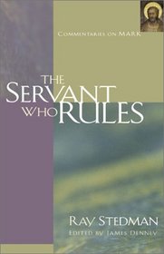 The Servant Who Rules: Exploring the Gospel of Mark 1-8