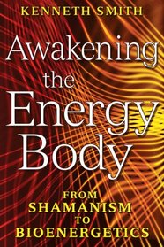 Awakening the Energy Body: From Shamanism to Bioenergetics