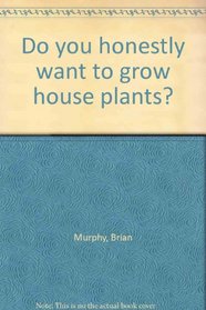 Do you honestly want to grow house plants?