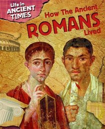 How the Ancient Romans Lived (Life in Ancient Times)