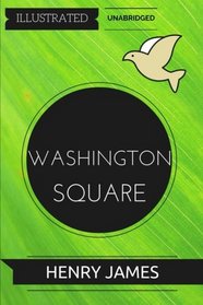 Washington Square: By Henry James : Illustrated & Unabridged