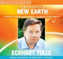 Creating a New Earth: Teachings to Awaken Consciousness - the Best of Eckhart Tolle TV - Season One