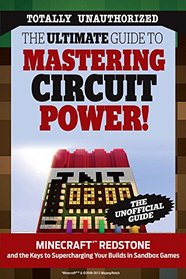 The Ultimate Guide to Mastering Circuit Power!: Minecraft? Redstone and the Keys to Supercharging Your Builds in Sandbox Games