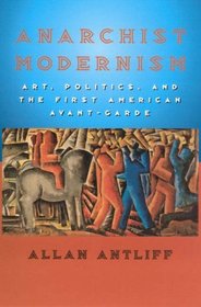 Anarchist Modernism: Art, Politics, and the First American Avant-Garde
