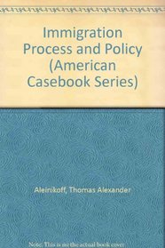 Immigration Process and Policy (American Casebook Series)