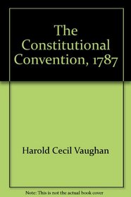 The Constitutional Convention, 1787: The beginning of Federal Government in America (A Focus book)