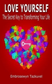 Love Yourself: The Secret Key to Transforming Your Life