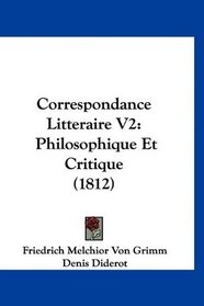 Correspondance Litteraire V2: Philosophique Et Critique (1812) (French Edition)