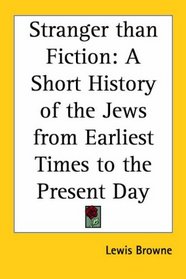 Stranger Than Fiction: A Short History Of The Jews From Earliest Times To The Present Day