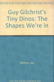 Guy Gilchrist's Tiny Dinos: The Shapes We're in