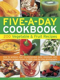 The Five-A-Day Cookbook: 200 Vegetable & Fruit Recipes: How to achieve your recommended daily minimum, with tempting recipes shown in 1300 step-by-step photographs